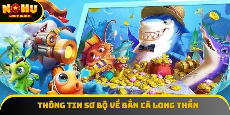 Thông tin sơ bộ về bắn cá long thần Thông tin sơ bộ về bắn cá long thần