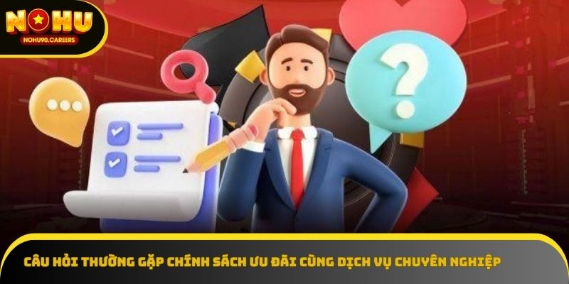 Câu hỏi thường gặp chính sách ưu đãi cùng dịch vụ chuyên nghiệp Câu hỏi thường gặp chính sách ưu đãi cùng dịch vụ chuyên nghiệp