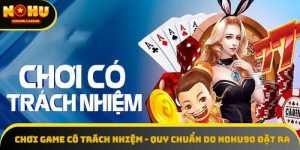 Chơi Game Có Trách Nhiệm - Quy Chuẩn Do NOHU90 Đặt Ra