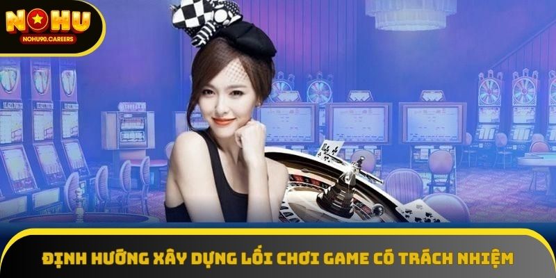 Định hướng xây dựng lối chơi game có trách nhiệm