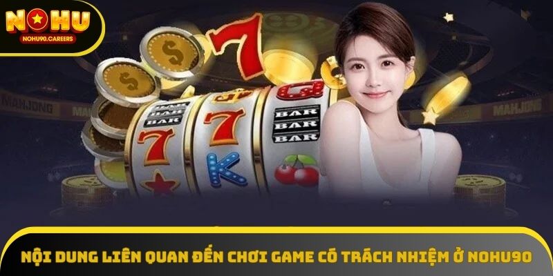 Nội dung liên quan đến chơi game có trách nhiệm ở NOHU90