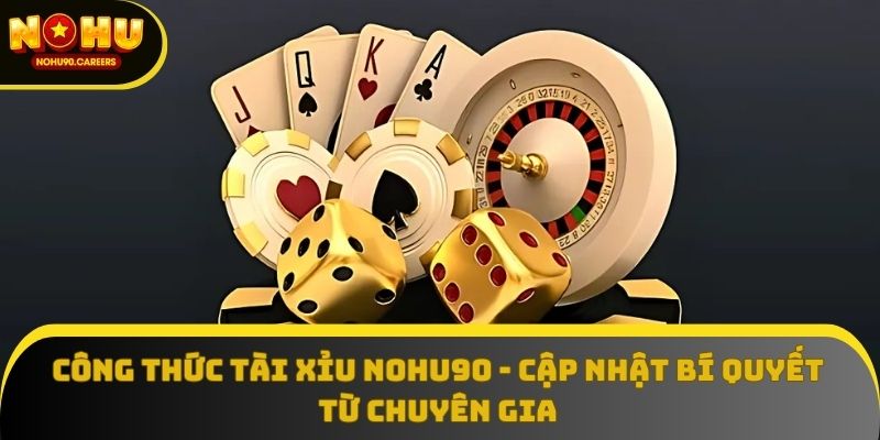 Công Thức Tài Xỉu Nohu90 - Cập Nhật Bí Quyết Từ Chuyên Gia
