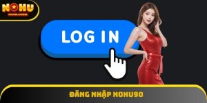 Hướng Dẫn Đăng Nhập Nohu90 Nhanh – An Toàn Nhất 2025