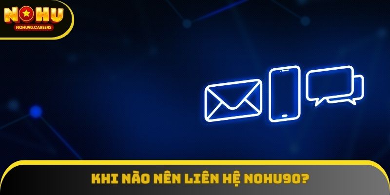 4 trường hợp thiết thực để liên hệ NOHU90