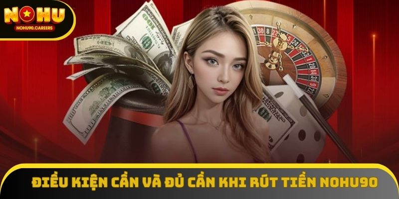 Thành viên nắm rõ các điều kiện rút tiền Nohu90