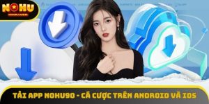 Tải App Nohu90 - Tham Gia Cá Cược Trên Android Và IOS